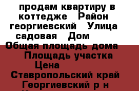 продам квартиру в коттедже › Район ­ георгиевский › Улица ­ садовая › Дом ­ 110 › Общая площадь дома ­ 110 › Площадь участка ­ 30 › Цена ­ 2 300 000 - Ставропольский край, Георгиевский р-н, Краснокумское с. Недвижимость » Дома, коттеджи, дачи продажа   